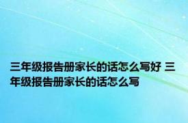 三年级报告册家长的话怎么写好 三年级报告册家长的话怎么写