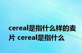 cereal是指什么样的麦片 cereal是指什么