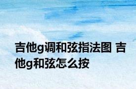 吉他g调和弦指法图 吉他g和弦怎么按