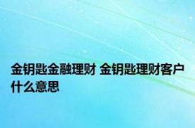 金钥匙金融理财 金钥匙理财客户什么意思