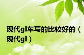 现代gl车写的比较好的（现代gl）