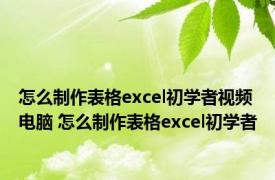 怎么制作表格excel初学者视频电脑 怎么制作表格excel初学者