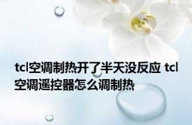 tcl空调制热开了半天没反应 tcl空调遥控器怎么调制热