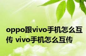 oppo跟vivo手机怎么互传 vivo手机怎么互传