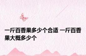 一斤百香果多少个合适 一斤百香果大概多少个