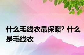 什么毛线衣最保暖? 什么是毛线衣