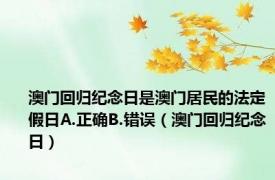 澳门回归纪念日是澳门居民的法定假日A.正确B.错误（澳门回归纪念日）