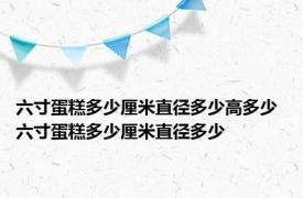 六寸蛋糕多少厘米直径多少高多少 六寸蛋糕多少厘米直径多少