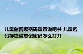 儿童储蓄罐密码重置说明书 儿童密码存钱罐忘记密码怎么打开