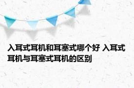 入耳式耳机和耳塞式哪个好 入耳式耳机与耳塞式耳机的区别