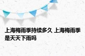 上海梅雨季持续多久 上海梅雨季是天天下雨吗