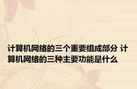 计算机网络的三个重要组成部分 计算机网络的三种主要功能是什么