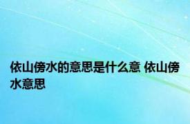 依山傍水的意思是什么意 依山傍水意思