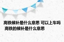 高铁候补是什么意思 可以上车吗 高铁的候补是什么意思