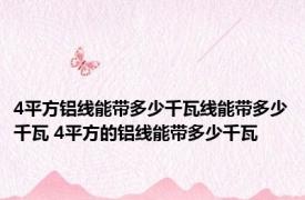 4平方铝线能带多少千瓦线能带多少千瓦 4平方的铝线能带多少千瓦