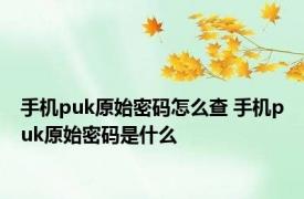 手机puk原始密码怎么查 手机puk原始密码是什么