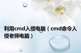 利用cmd入侵电脑（cmd命令入侵老师电脑）