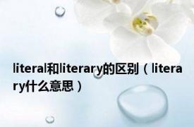 literal和literary的区别（literary什么意思）