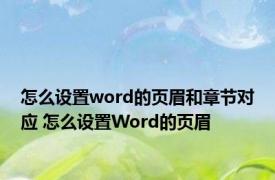 怎么设置word的页眉和章节对应 怎么设置Word的页眉