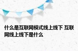 什么是互联网模式线上线下 互联网线上线下是什么