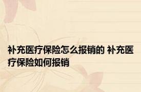 补充医疗保险怎么报销的 补充医疗保险如何报销