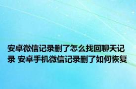 安卓微信记录删了怎么找回聊天记录 安卓手机微信记录删了如何恢复