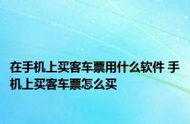 在手机上买客车票用什么软件 手机上买客车票怎么买