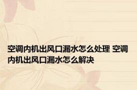 空调内机出风口漏水怎么处理 空调内机出风口漏水怎么解决