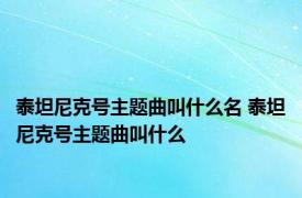 泰坦尼克号主题曲叫什么名 泰坦尼克号主题曲叫什么 