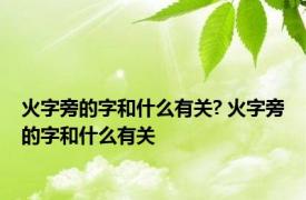 火字旁的字和什么有关? 火字旁的字和什么有关