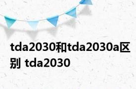 tda2030和tda2030a区别 tda2030 