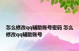 怎么修改qq辅助账号密码 怎么修改qq辅助账号