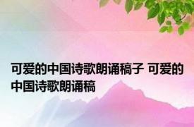 可爱的中国诗歌朗诵稿子 可爱的中国诗歌朗诵稿 