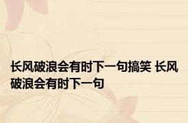 长风破浪会有时下一句搞笑 长风破浪会有时下一句