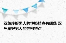 双鱼座好男人的性格特点有哪些 双鱼座好男人的性格特点