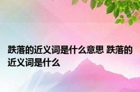 跌落的近义词是什么意思 跌落的近义词是什么