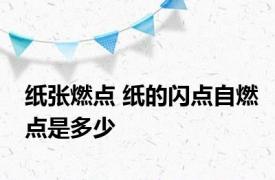 纸张燃点 纸的闪点自燃点是多少