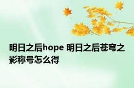 明日之后hope 明日之后苍穹之影称号怎么得