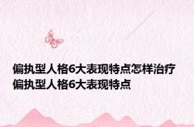 偏执型人格6大表现特点怎样治疗 偏执型人格6大表现特点 