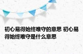 初心易得始终难守的意思 初心易得始终难守是什么意思