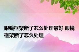 眼镜框架断了怎么处理最好 眼镜框架断了怎么处理