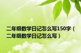 二年级数学日记怎么写150字（二年级数学日记怎么写）