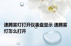 速腾雾灯打开仪表盘显示 速腾雾灯怎么打开