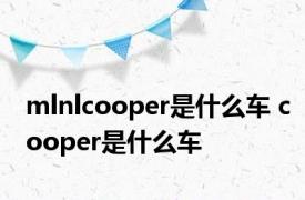 mlnlcooper是什么车 cooper是什么车