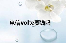 电信volte要钱吗