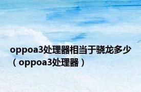 oppoa3处理器相当于骁龙多少（oppoa3处理器）