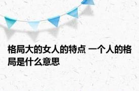 格局大的女人的特点 一个人的格局是什么意思