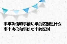 事半功倍和事倍功半的区别是什么 事半功倍和事倍功半的区别