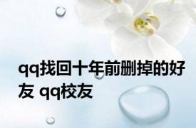 qq找回十年前删掉的好友 qq校友 