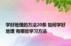 学好地理的方法20条 如何学好地理 有哪些学习方法